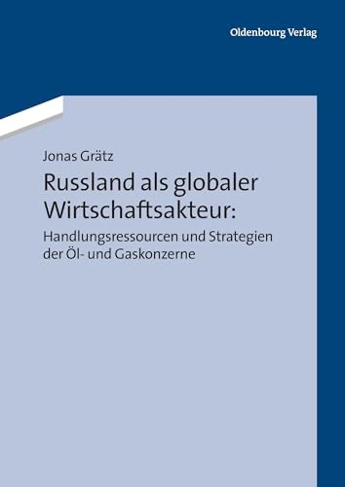 Russland ALS Globaler Wirtschaftsakteur: Handlungsressourcen Und Strategien Der Ol- Und Gaskonzerne