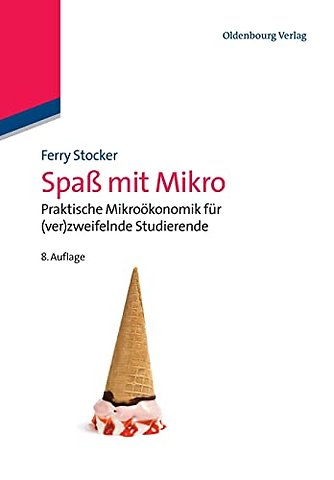Spaβ mit Mikro – Praktische Mikroökonomik für (ver)zweifelnde Studierende