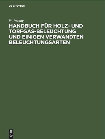 Handbuch für Holz– und Torfgas–Beleuchtung und e – Anhang zum Handbuche der Steinkohlengas–Beleuchtung von N. H. Schilling