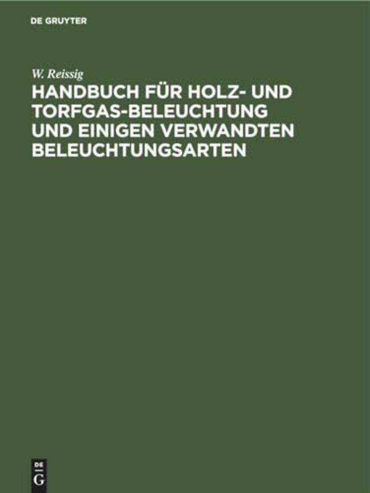 Handbuch für Holz– und Torfgas–Beleuchtung und e – Anhang zum Handbuche der Steinkohlengas–Beleuchtung von N. H. Schilling