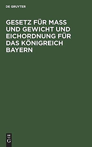 Gesetz für Maβ und Gewicht und Eichordnung für d – Eine Sammlung der Verordnungen und Bekanntmachungen, welche in Ausführung des Gesetze