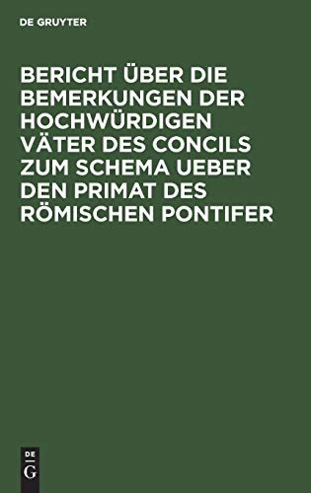 Bericht über die Bemerkungen der hochwürdigen Väter des Concils zum Schema ueber den Primat des Römischen Pontifer