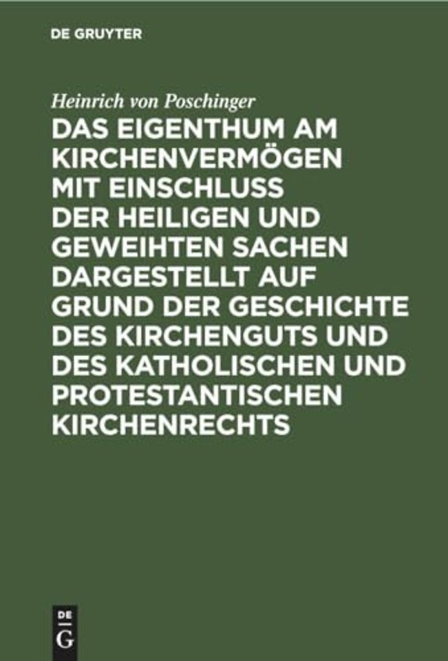 Das Eigenthum Am Kirchenvermogen Mit Einschluss Der Heiligen Und Geweihten Sachen Dargestellt Auf Grund Der Geschichte Des Kirchenguts Und Des Katholischen Und Protestantischen Kirchenrechts