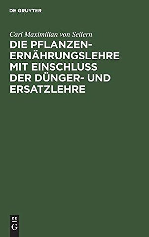 Die Pflanzenernährungslehre mit Einschluβ der Dü – Für Landwirthe und landwirthschaftliche Lehranstalten