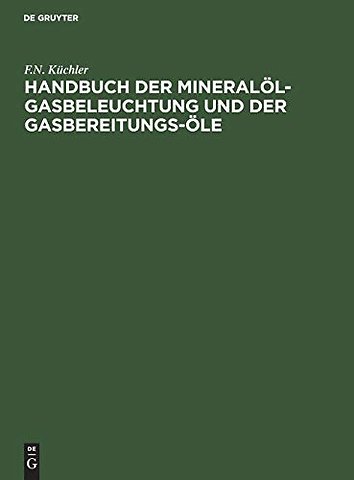 Handbuch der Mineralöl–Gasbeleuchtung und der Ga – Anleitung für den Bau und Betrieb der Mineralöl–Gasanstalten