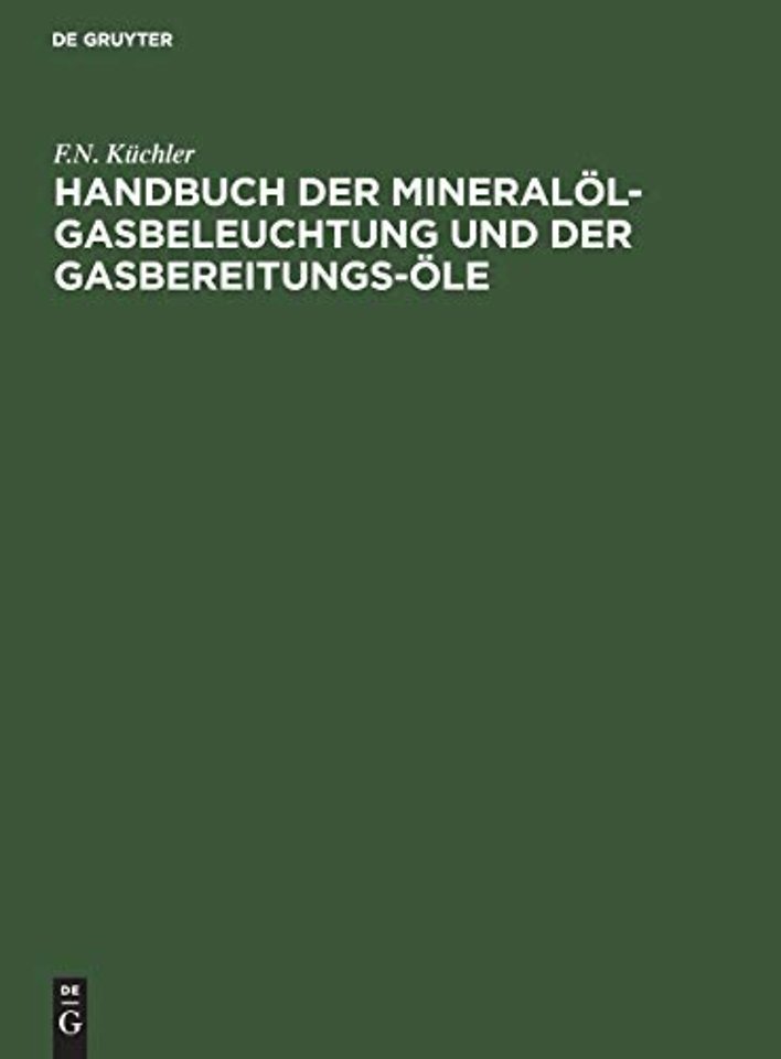 Handbuch der Mineralöl–Gasbeleuchtung und der Ga – Anleitung für den Bau und Betrieb der Mineralöl–Gasanstalten