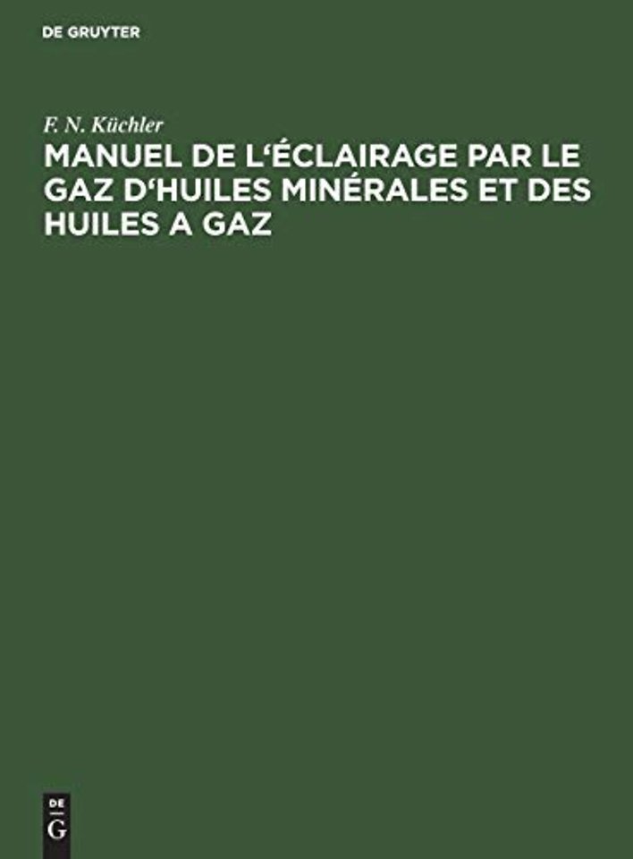 Manuel de l`éclairage par le gaz d`huiles minéra – Abrégé des règles a suivre dans la pratique pour la construction et l`exploitation des fabriques a