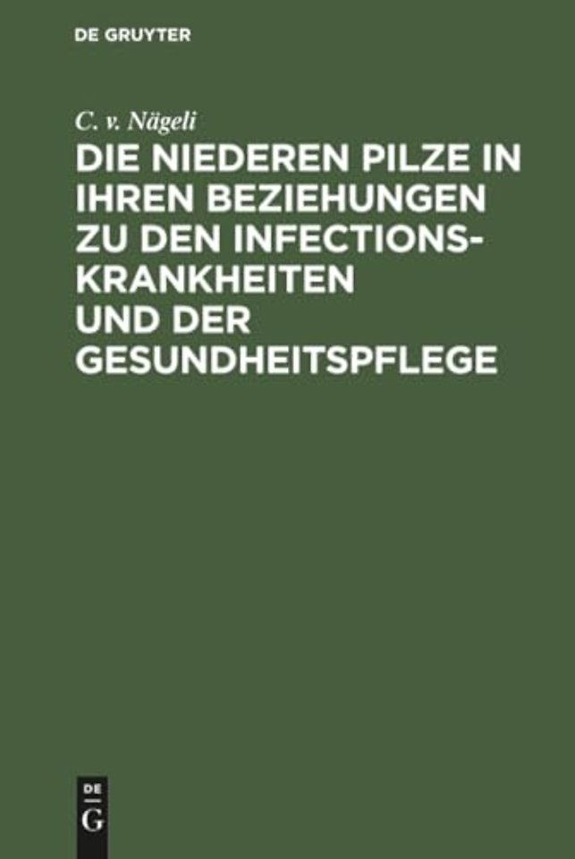 Die niederen Pilze in ihren Beziehungen zu den Infectionskrankheiten und der Gesundheitspflege