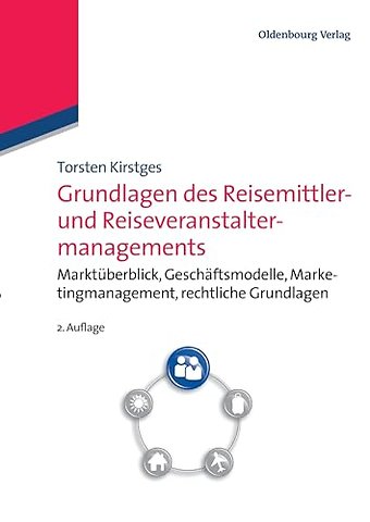 Grundlagen des Reisemittler– und Reiseveranstalt – Marktüberblick, Geschäftsmodelle, Marketingmanagement, Rechtliche Grundlagen