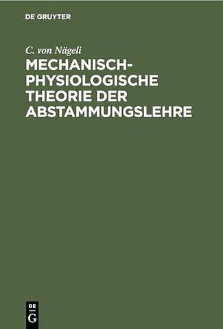 Mechanisch–physiologische Theorie der Abstammung – Mit einem Anhang: 1. Die Schranken der naturwissenschaftlichen Erkenntniss, 2. Kräfte und