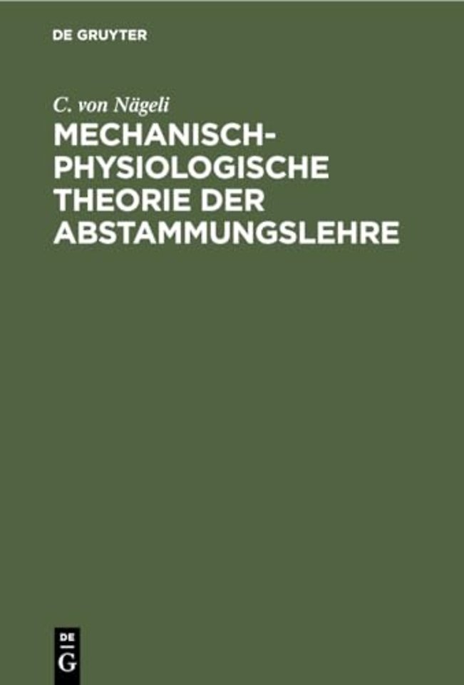 Mechanisch–physiologische Theorie der Abstammung – Mit einem Anhang: 1. Die Schranken der naturwissenschaftlichen Erkenntniss, 2. Kräfte und