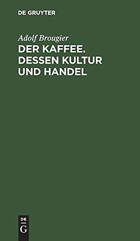 Der Kaffee. Dessen Kultur und Handel – Vortrag gehalten am 26. Oktober 1886 im kaufmännischen Verein München von Adolf Brougier (in Firma Kathre