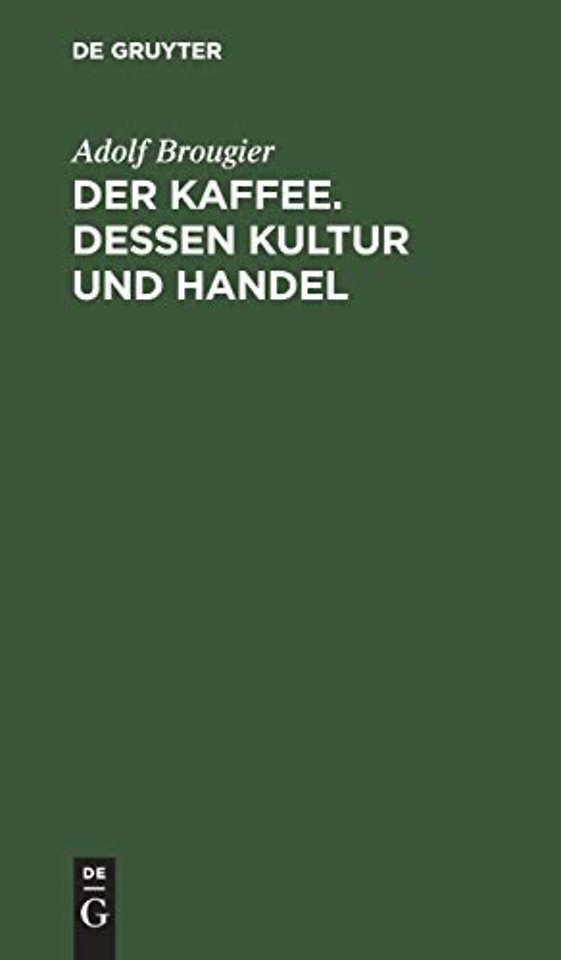 Der Kaffee. Dessen Kultur und Handel – Vortrag gehalten am 26. Oktober 1886 im kaufmännischen Verein München von Adolf Brougier (in Firma Kathre