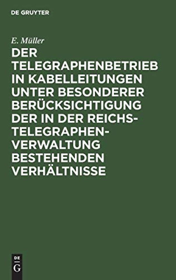 Der Telegraphenbetrieb in Kabelleitungen unter besonderer Berücksichtigung der in der Reichs–Telegraphenverwaltung bestehenden Verhältni