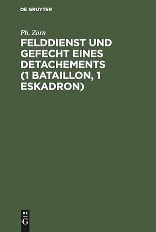 Felddienst und Gefecht eines Detachements (1 Bat – Nach applikatorischer Methode zum Studium der Felddienst–Ordnung, der einschlägigen Bestimmungen