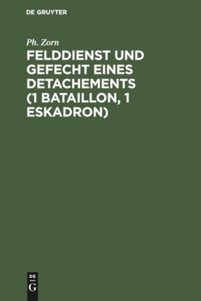 Felddienst und Gefecht eines Detachements (1 Bat – Nach applikatorischer Methode zum Studium der Felddienst–Ordnung, der einschlägigen Bestimmungen