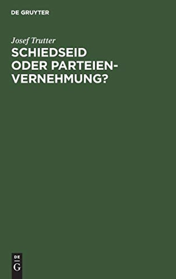 Schiedseid oder Parteienvernehmung? – Im Hinblicke auf die Verhandlungen des deutschen Juristentages