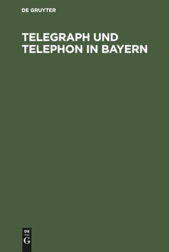 Telegraph und Telephon in Bayern – Ein Handbuch zum Gebrauch für Staats– und Gemeinde–Behörden, Beamte und die Geschäftswelt