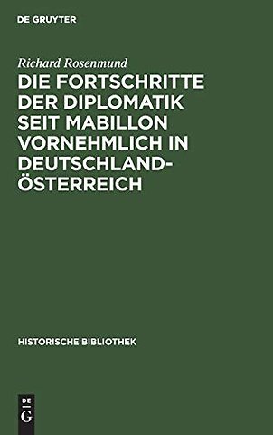 Die Fortschritte der Diplomatik seit Mabillon vornehmlich in Deutschland–Österreich