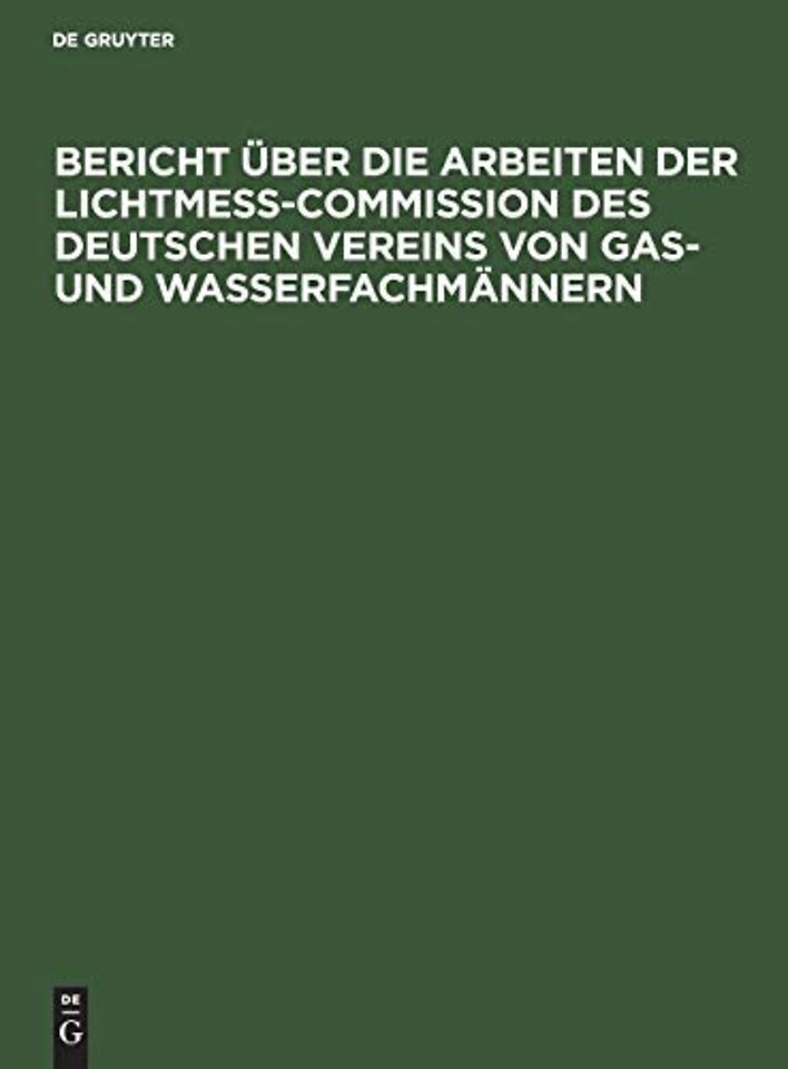 Bericht über die Arbeiten der Lichtmess–Commission des Deutschen Vereins von Gas– und Wasserfachmännern