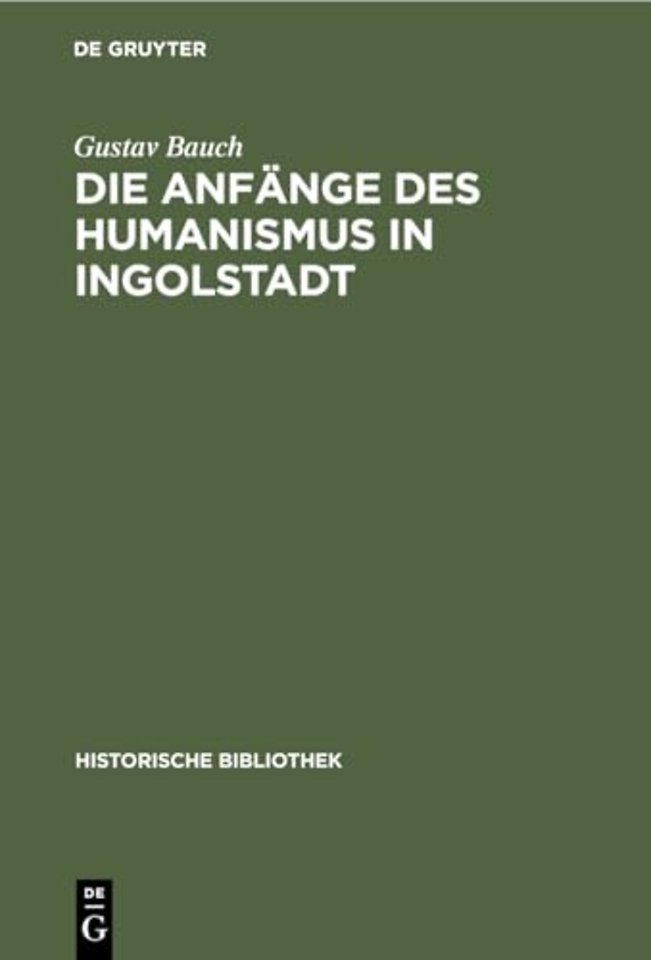 Die Anfänge des Humanismus in Ingolstadt – Eine litterarische Studie zur deutschen Universitätsgeschichte