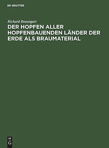 Der Hopfen aller hopfenbauenden Länder der Erde – Nach seinen geschichtlichen, botanischen, chemischen, brautechnischen, physiologisch–medizin