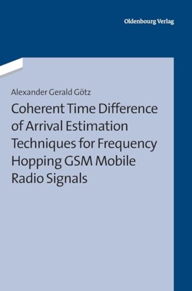 Coherent Time Difference of Arrival Estimation Techniques for Frequency Hopping GSM Mobile Radio Signals
