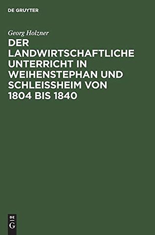 Der landwirtschaftliche Unterricht in Weihenstephan und Schleiβheim von 1804 bis 1840