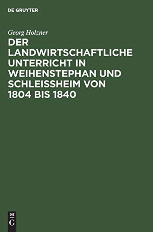 Der landwirtschaftliche Unterricht in Weihenstephan und Schleiβheim von 1804 bis 1840