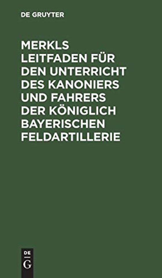 Merkls Leitfaden für den Unterricht des Kanoniers und Fahrers der königlich Bayerischen Feldartillerie