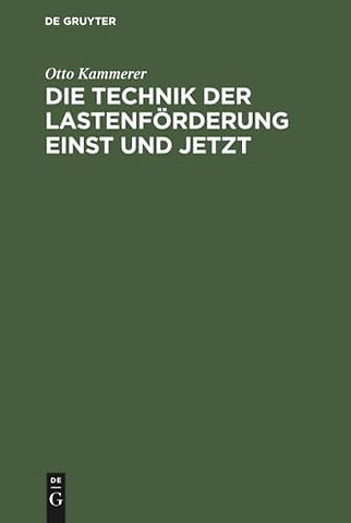 Die Technik der Lastenförderung einst und jetzt – Eine Studie über die Entwicklung der Hebemaschinen und ihren Einfluβ auf Wirtschaftsleb