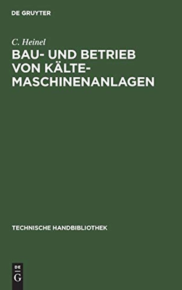 Bau– und Betrieb von Kälte–Maschinenanlagen – Zahlenstoff und Winke für Ingenieure, Baubehörden, Kältemaschinenbesitzer etc.