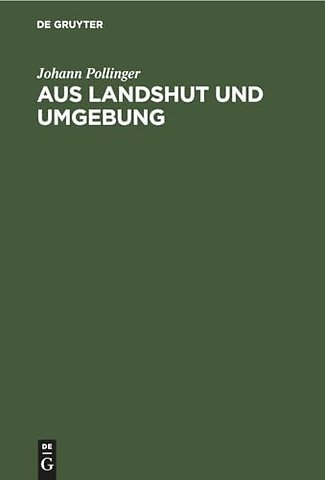 Aus Landshut und Umgebung – Ein Beitrag zur Heimat– und Volkskunde