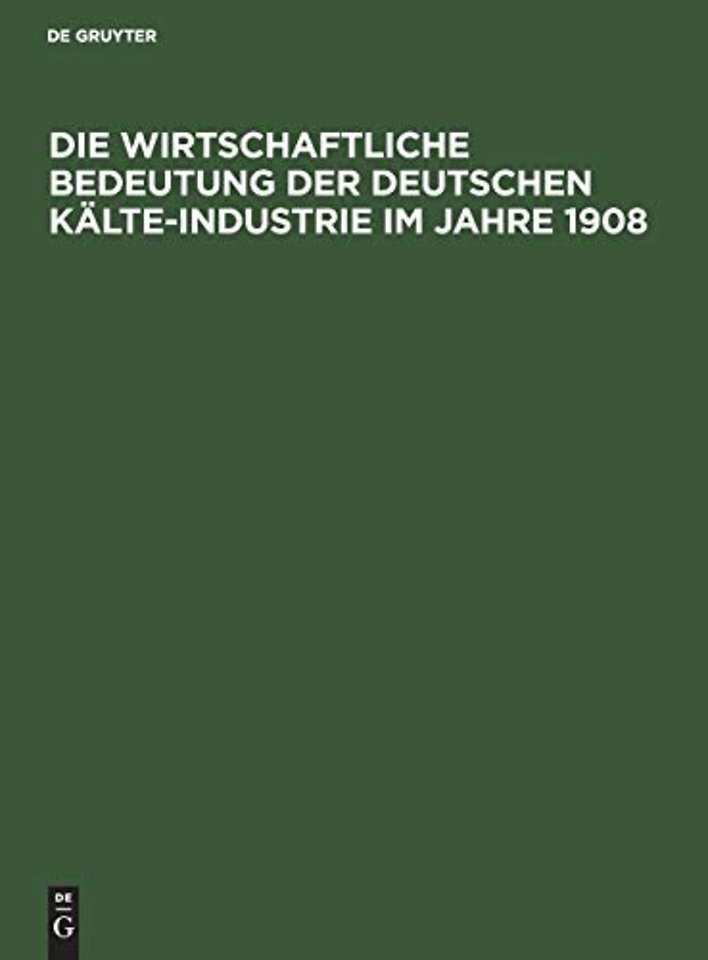 Die Wirtschaftliche Bedeutung Der Deutschen Kalte-Industrie Im Jahre 1908