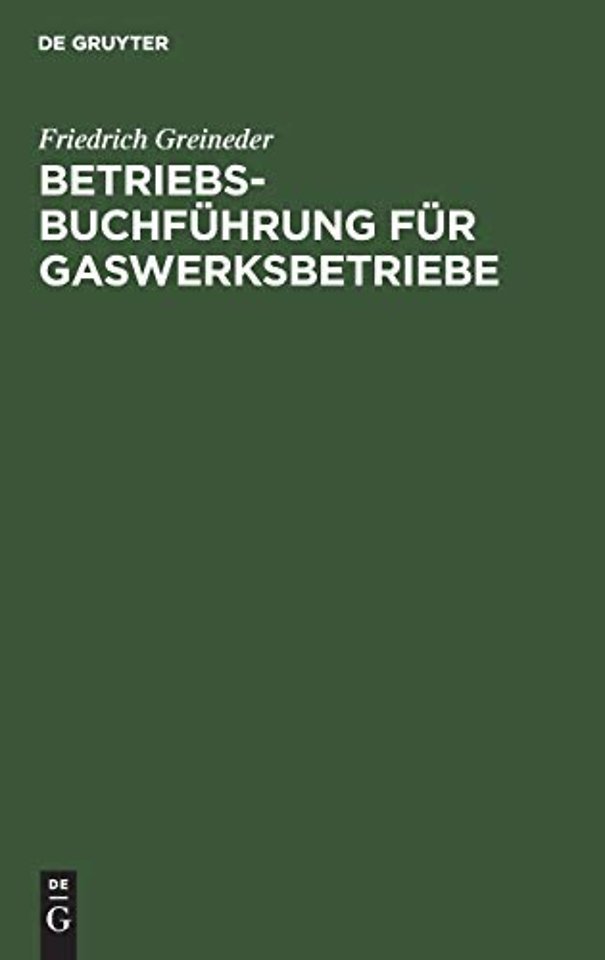 Betriebsbuchführung für Gaswerksbetriebe – Darstellung der Methode einer Betriebsbuchführung zum Zwecke der Wirtschaftskontrolle in Gaswerksbet