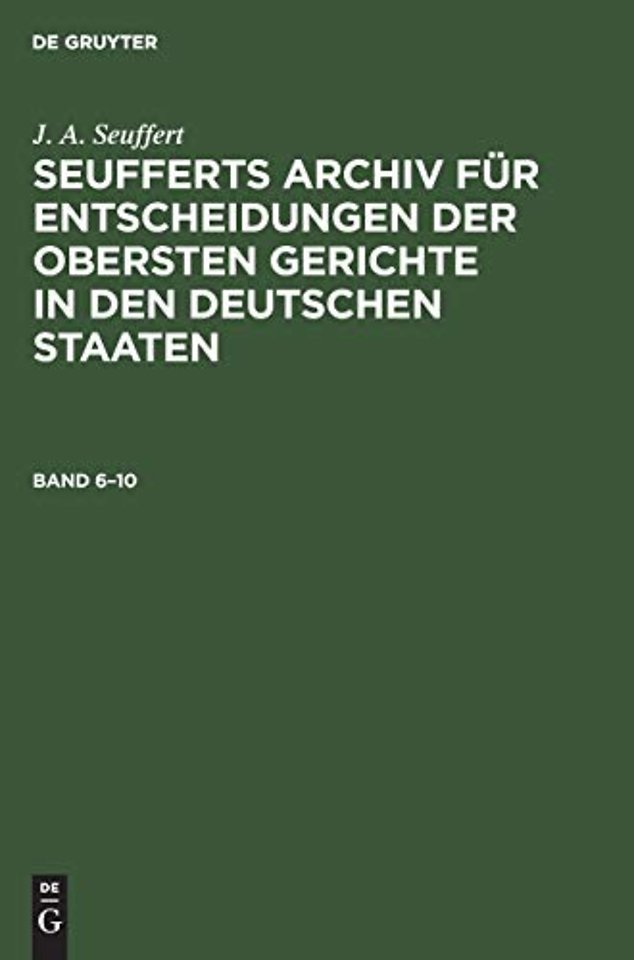 J. A. Seuffert: Seufferts Archiv Fur Entscheidungen Der Obersten Gerichte in Den Deutschen Staaten. Band 6-10