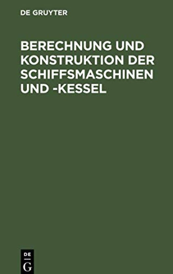Berechnung und Konstruktion der Schiffsmaschinen – Ein Handbuch zum Gebrauch für Konstrukteure, Seemaschinisten und Studierende