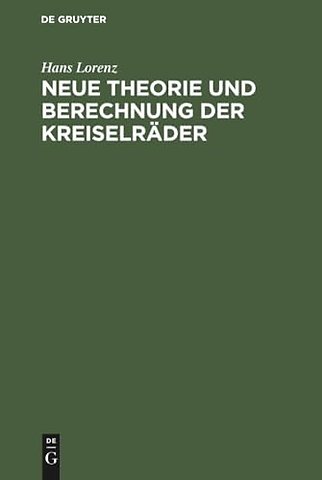 Neue Theorie und Berechnung der Kreiselräder – Wasser– und Dampfturbinen, Schleuderpumpen und –Gebläse, Turbokompressoren, Schraubengebläse und