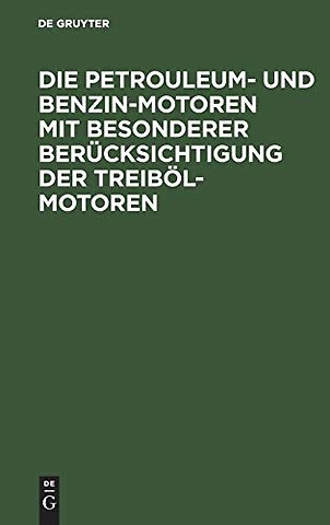 Die Petrouleum– und Benzin–Motoren mit besondere – Ein Handbuch für Ingenieure, Motorenbesitzer und Wärter