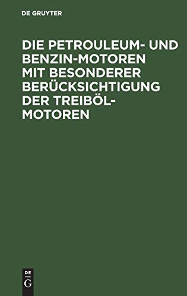 Die Petrouleum– und Benzin–Motoren mit besondere – Ein Handbuch für Ingenieure, Motorenbesitzer und Wärter