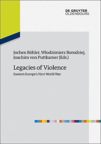 Legacies of Violence: Eastern Europe′s First World War