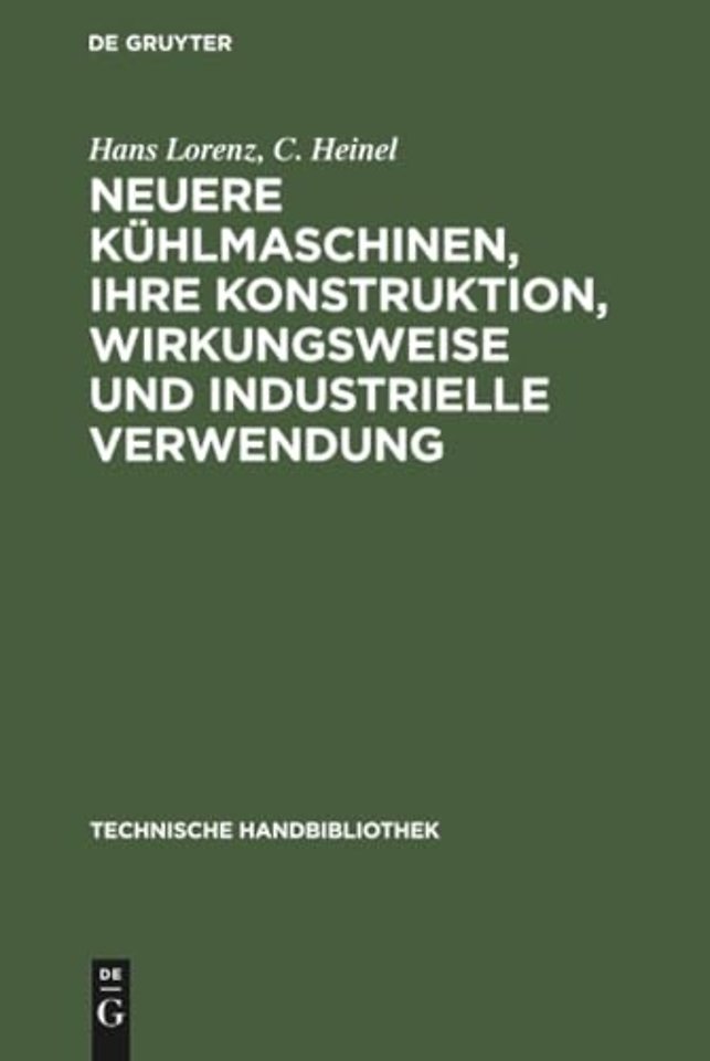 Neuere Kühlmaschinen, ihre Konstruktion, Wirkung – Ein Leitfaden für Ingenieure, Techniker und Kühlanlagen–Besitzer
