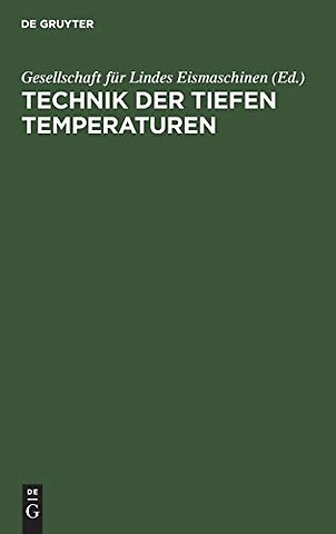 Technik der tiefen Temperaturen – Dem III. intern. Kälte–Kongress in Chicago 1913 vorgelegt von der Gesellschaft für Lindes Eismaschinen