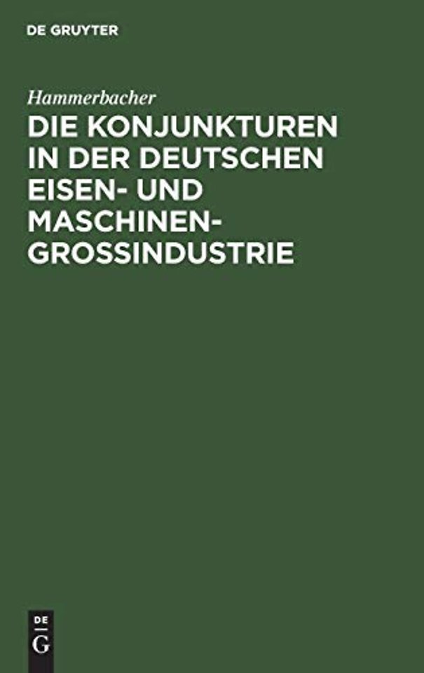 Die Konjunkturen in der deutschen Eisen– und Mas – Ein Beitrag zur Theorie und Praxis der Konjunkturen unter hauptsächlicher Berücksichtigun