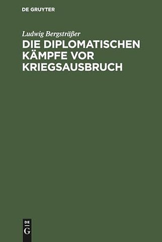 Die diplomatischen Kämpfe vor Kriegsausbruch – Eine kritische Studie auf Grund der offiziellen Veröffentlichungen aller beteiligten Staaten