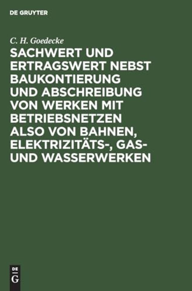 Sachwert und Ertragswert nebst Baukontierung und Abschreibung von Werken mit Betriebsnetzen also von Bahnen, Elektrizitäts–, Gas– und Wasserwerken