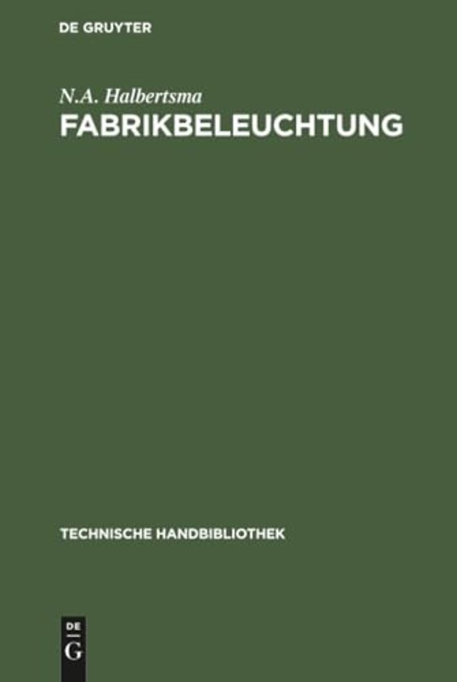Fabrikbeleuchtung – Ein Leitfaden der Arbeitsstättenbeleuchtung für Architekten, Fabrikanten, Gewerbehygieniker, Ingenieure und Ins