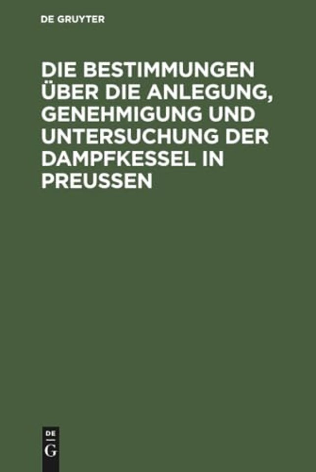 Die Bestimmungen Uber Die Anlegung, Genehmigung Und Untersuchung Der Dampfkessel in Preußen