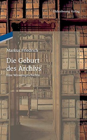 Die Geburt des Archivs – Eine Wissensgeschichte
