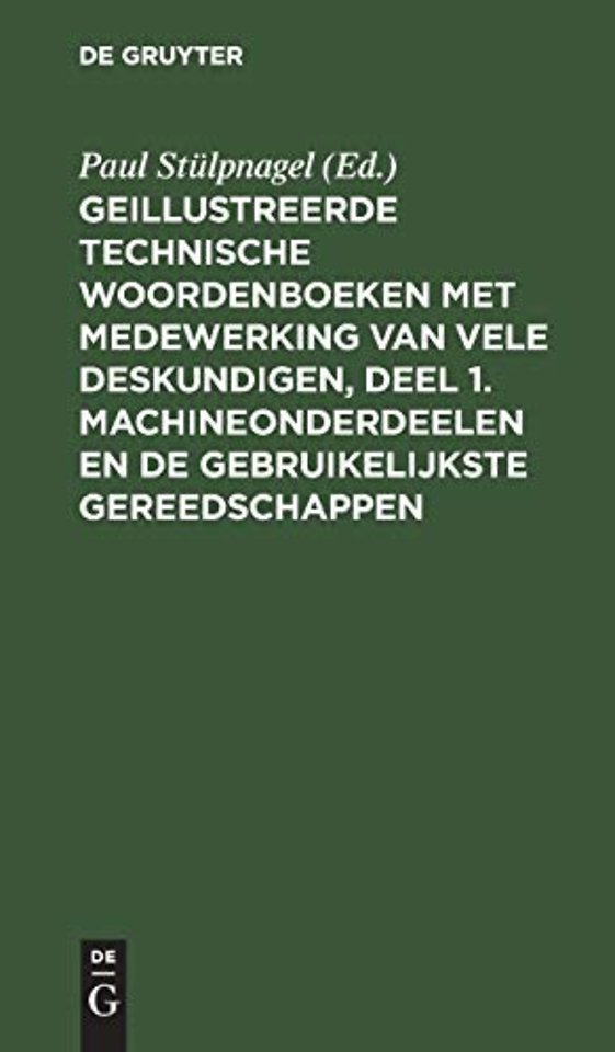 Geillustreerde Technische Woordenboeken met medewerking van vele Deskundigen, Deel 1. Machineonderdeelen en de Gebruikelijkste Gereedsch